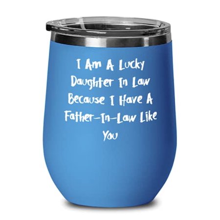 

I Am A Lucky Daughter In Law Because I Have A Father-In-Law Like You Wine Glass