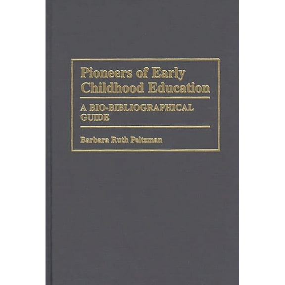 Pioneers of Early Childhood Education: A Bio-Bibliographical Guide, (Hardcover)