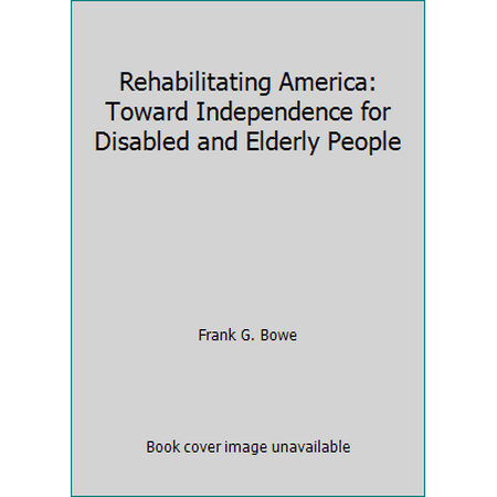 Rehabilitating America: Toward Independence for Disabled and Elderly People [Paperback - Used]