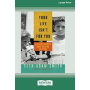 Your Life Isn't for You: A Selfish Person's Guide to Being Selfless [16 Pt Large Print Edition] (Paperback)