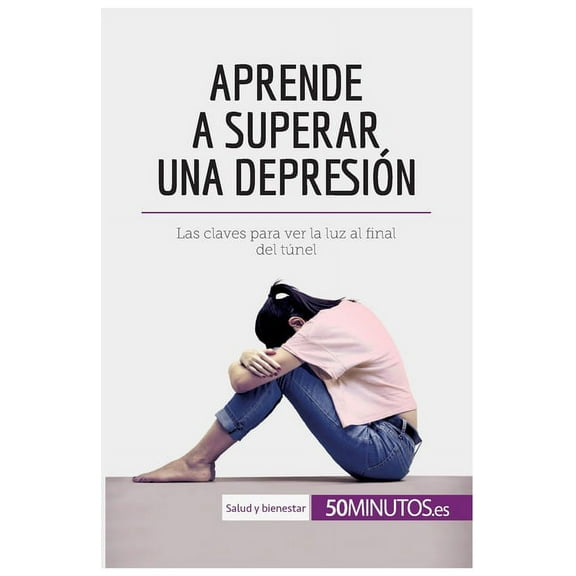 Aprende a superar una depresión: Las claves para ver la luz al final del túnel, (Paperback)