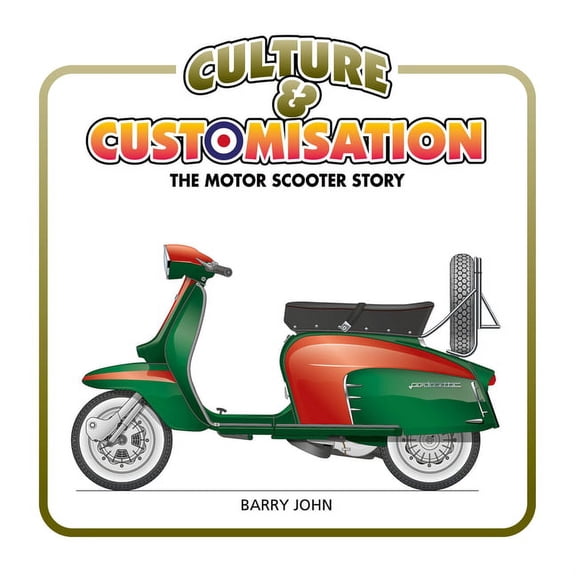 Culture & Customisation: The Motor Scooter Story (Hardcover)