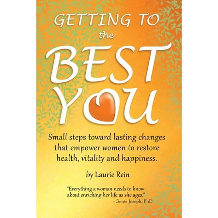 Getting to the Best You : Small Steps Toward Lasting Changes That Empower Women to Restore Health, Vitality and