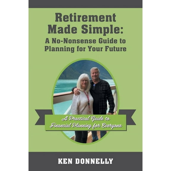 Retirement Made Simple: A No-Nonsense Guide to Planning for Your Future: A Practical Guide to Financial Planning for Eve, (Paperback)