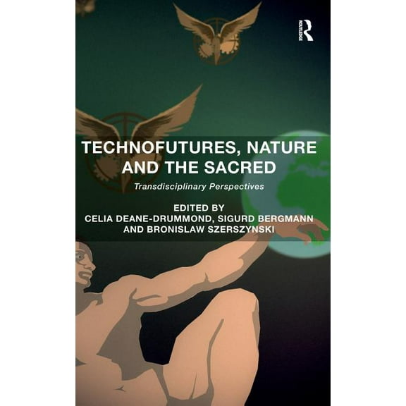 Technofutures, Nature and the Sacred: Transdisciplinary Perspectives, (Hardcover)