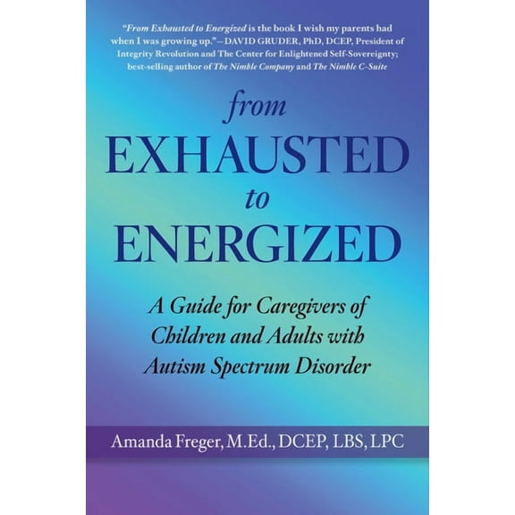 From Exhausted to Energized: A Guide for Caregivers of Children and Adults with Autism Spectrum Disorder, (Paperback)