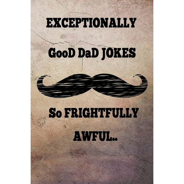 Exceptionally GooD Dad Jokes : Hundreds of Exceptionally jokes, hilarious  Jokes, foxy riddles, and school jokes, Knock Knock Jokes (So frightfully  awful) (Paperback) 