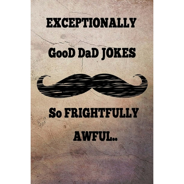 Exceptionally GooD Dad Jokes : Hundreds of Exceptionally jokes, hilarious Jokes, foxy riddles, and school jokes, Knock Knock Jokes (So frightfully awful) (Paperback) Exceptionally GooD Dad Jokes : Hundreds of Exceptionally jokes, hilarious Jokes, foxy riddles, and school jokes, Knock Knock Jokes (So frightfully awful) (Paperback)