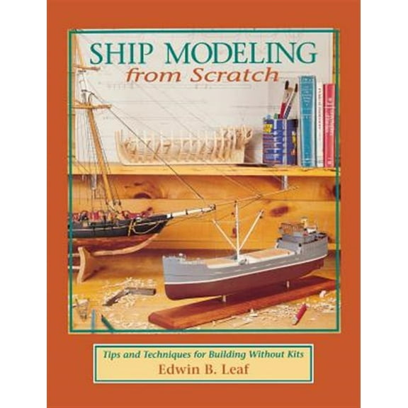Ship Modeling from Scratch: Tips and Techniques for Building Without Kits (Hardcover)