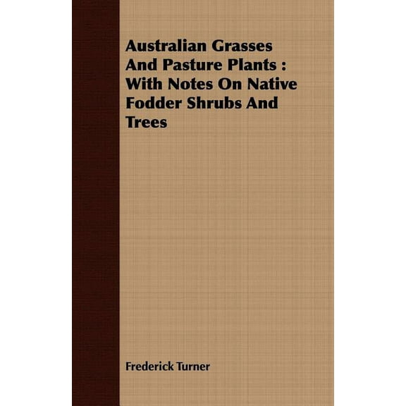 Australian Grasses And Pasture Plants : With Notes on Native Fodder Shrubs and Trees