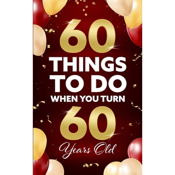 Pre-Owned 60 Things to Do When You Turn 60 Years Old (Paperback) 1955149259 9781955149259