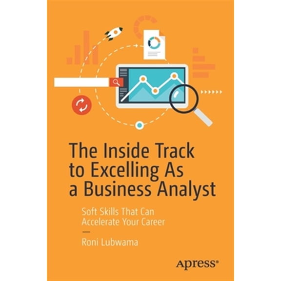 Pre-Owned The Inside Track to Excelling as a Business Analyst: Soft Skills That Can Accelerate Your Career (Paperback) 1484255429 9781484255421
