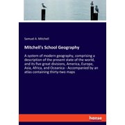 Mitchell's School Geography: A system of modern geography, comprising a description of the present state of the world, a, (Paperback)