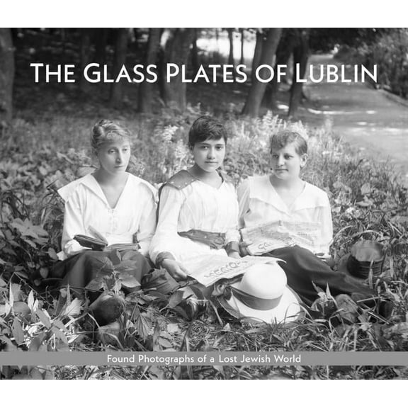 The Glass Plates of Lublin: Found Photographs of a Lost Jewish World, (Hardcover)