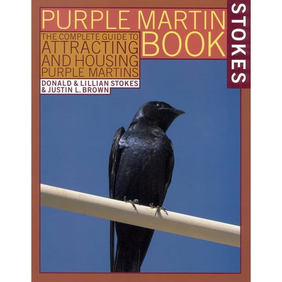 Stokes Backyard Nature Books The Stokes Purple Martin Book: The Complete Guide to Attracting and Housing Purple Martins, (Paperback)