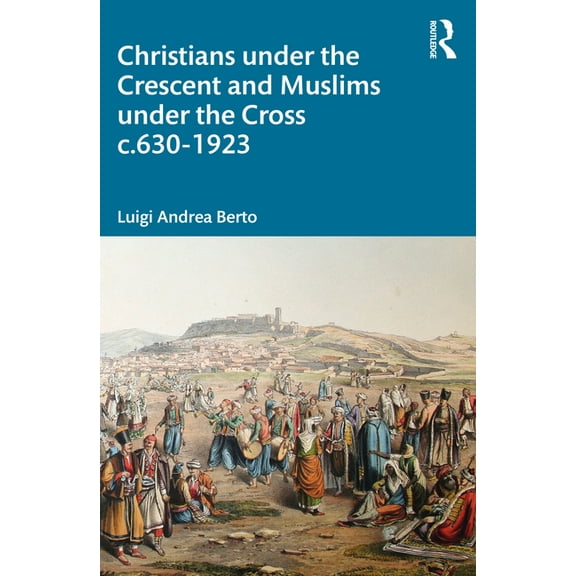 Christians under the Crescent and Muslims under the Cross c.630 - 1923, (Paperback)