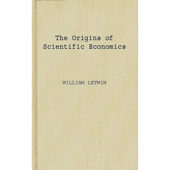 The Origins of Scientific Economics: English Economic Thought, 1660-1776, (Hardcover)