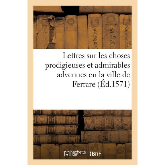 Lettres sur les choses prodigieuses et admirables advenues en la ville de Ferrare (Paperback)