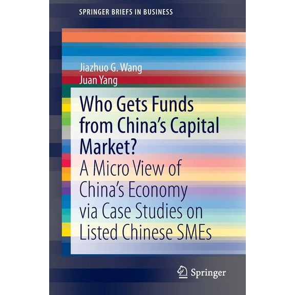 SpringerBriefs in Business Who Gets Funds from China's Capital Market?: A Micro View of China's Economy Via Case Studies on Listed Chinese SMEs, (Paperback)