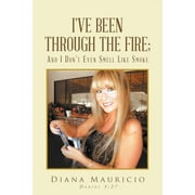 I've Been Through The Fire; And I Don't Even Smell Like Smoke (Paperback)