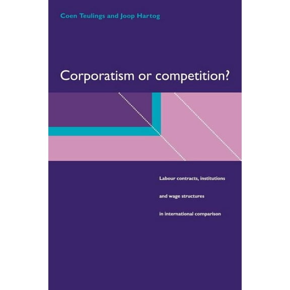 Corporatism or Competition?: Labour Contracts, Institutions and Wage Structures in International Comparison, (Paperback)