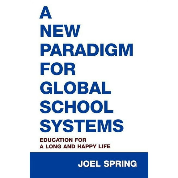 Sociocultural, Political, and Historical A New Paradigm for Global School Systems: Education for a Long and Happy Life, (Paperback)
