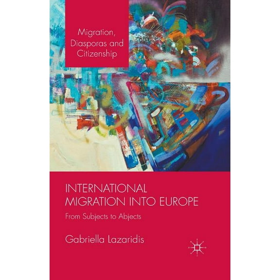 Migration, Diasporas and Citizenship International Migration Into Europe: From Subjects to Abjects, (Paperback)