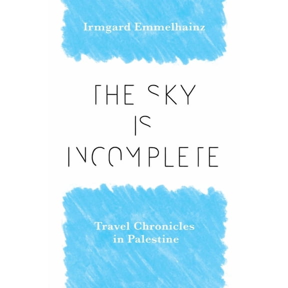 Sky Is Incomplete: Travel Chronicles in Palestine, (Hardcover)