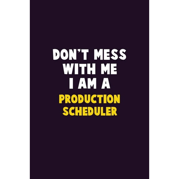 Don't Mess With Me, I Am A Production Scheduler : 6X9 Career Pride 120 pages Writing Notebooks (Paperback)