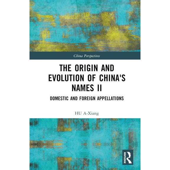 China Perspectives The Origin and Evolution of China's Names II: Domestic and Foreign Appellations, (Hardcover)
