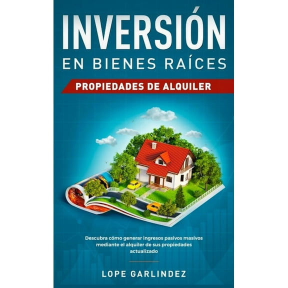 InversiÃ³n en bienes raÃ­ces: propiedades de alquiler: Descubra como generar ingresos pasivos masivos mediante el alquiler, (Hardcover)