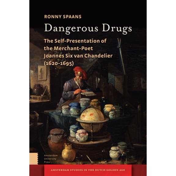 Pre-Owned Dangerous Drugs : The Self-Presentation of the Merchant-Poet Jan Six van Chandelier (1620-1695) (Hardcover)