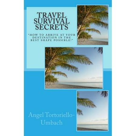 Travel Survival Secrets : How to Arrive at Your Destination in the Best Shape (Best Solo Travel Destinations)
