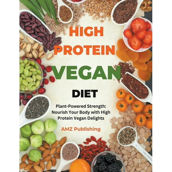 High Protein Vegan Diet: Plant-Powered Strength: Nourish Your Body with High Protein Vegan Delights (Paperback)