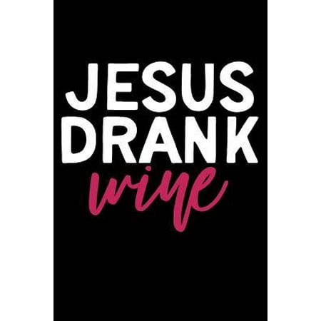 Jesus Drank Wine : Wine Lovers, Best Friends, Mom Journal, Blank Lined