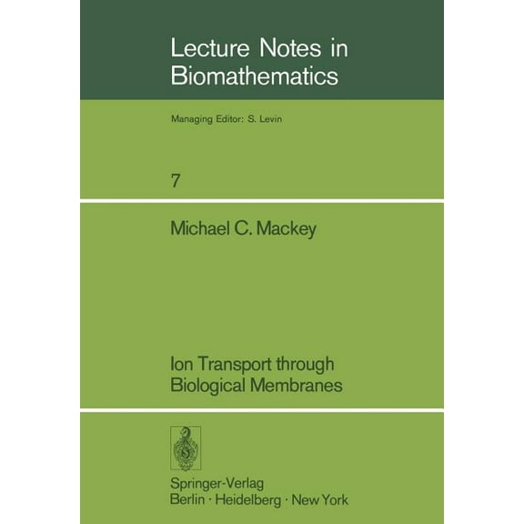 Lecture Notes in Biomathematics Ion Transport Through Biological Membranes: An Integrated Theoretical Approach, Book 7, (Paperback)