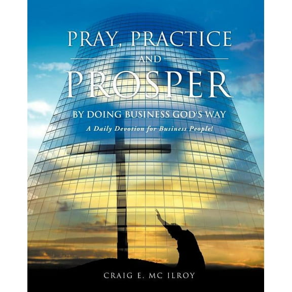 PRAY, PRACTICE AND PROSPER by DOING BUSINESS GOD'S WAY, (Paperback)