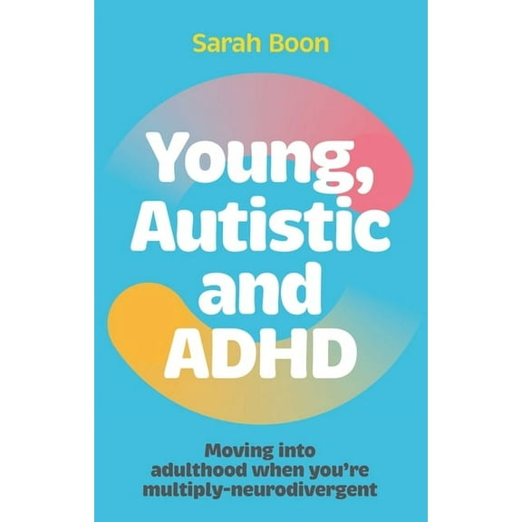 Young, Autistic and ADHD: Moving Into Adulthood When You're Multiply-Neurodivergent, (Paperback)