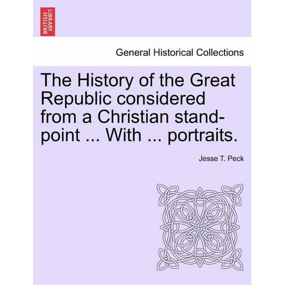 The History of the Great Republic considered from a Christian stand-point ... With ... portraits. (Paperback)