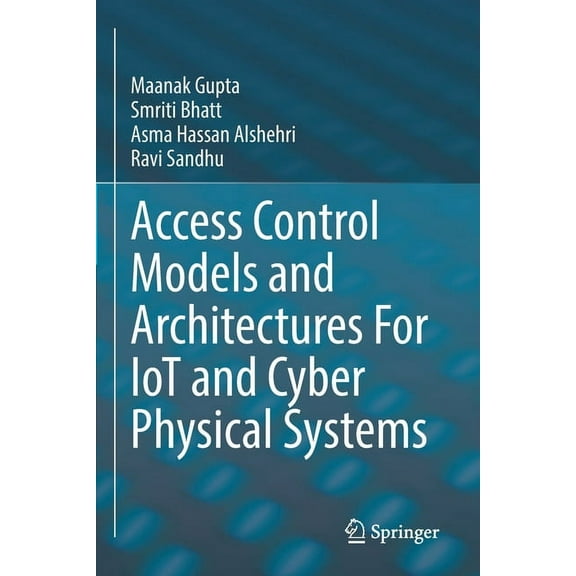 Access Control Models and Architectures for Iot and Cyber Physical Systems, (Paperback)