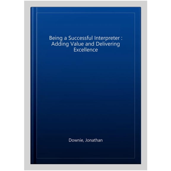 Pre-Owned Being a Successful Interpreter: Adding Value and Delivering Excellence (Paperback)