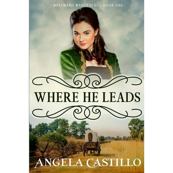 Westward Wanderers-Book One: Where He Leads: Clean Christian Historical Oregon Trail Fiction with Romance