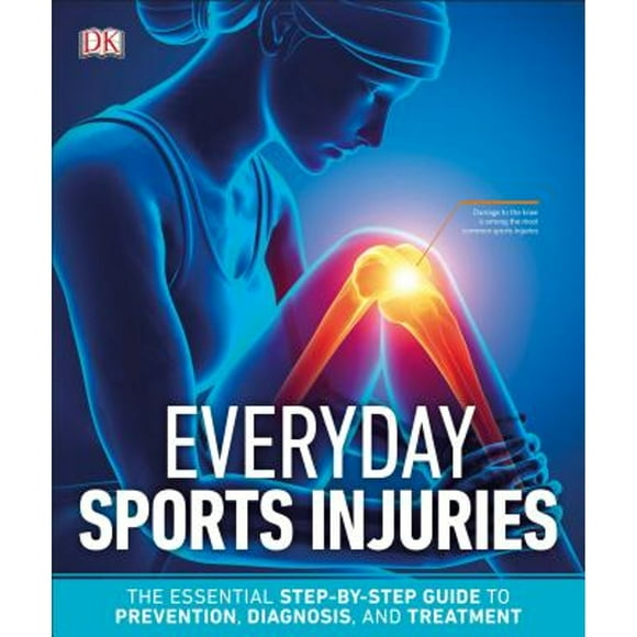 Pre-Owned Everyday Sports Injuries: The Essential Step-By-Step Guide to Prevention, Diagnosis, and (Paperback 9781465480552) by DK