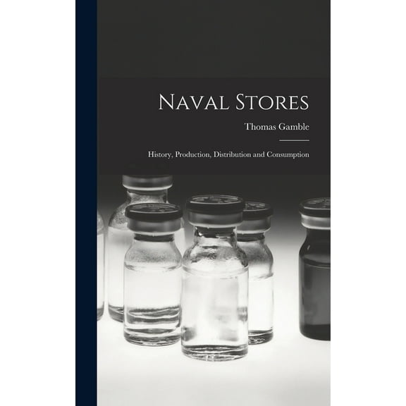 Naval Stores : History, Production, Distribution and Consumption (Hardcover)
