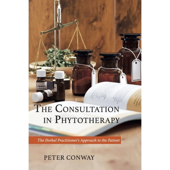 The Consultation in Phytotherapy: The Herbal Practitioner's Approach to the Patient, (Hardcover)