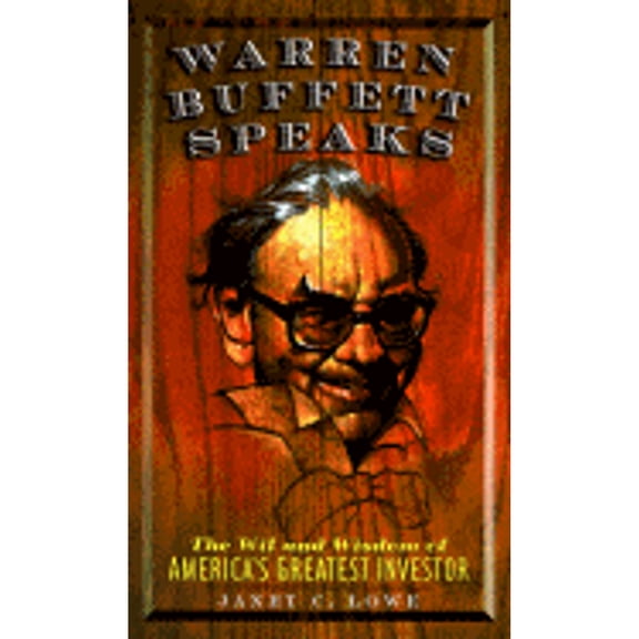 Warren Buffett Speaks: Wit and Wisdom from the World's Greatest Investor (Hardcover) by Janet Lowe