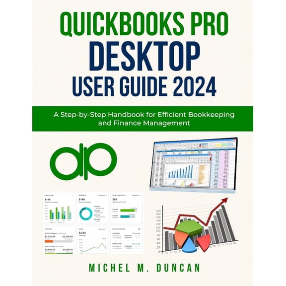 Quickbooks Pro Desktop User Guide 2024: A Step-by-Step Handbook for Efficient Bookkeeping and Finance Management, (Paperback)