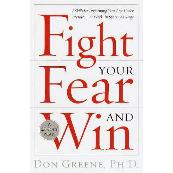 Pre-Owned Fight Your Fear and Win: Seven Skills for Performing Your Best Under Pressure--At Work, in Sports, on Stage (Hardcover) 076790625X 9780767906258