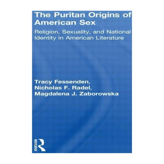 The Puritan Origins of American Sex: Religion, Sexuality, and National Identity in American Literature, (Paperback)
