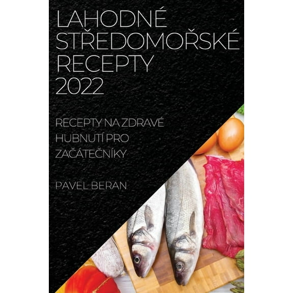 Lahodné StŘedomoŘské Recepty 2022: Recepty Na Zdravé Hubnutà Pro ZaČáteČnÃky, (Paperback)